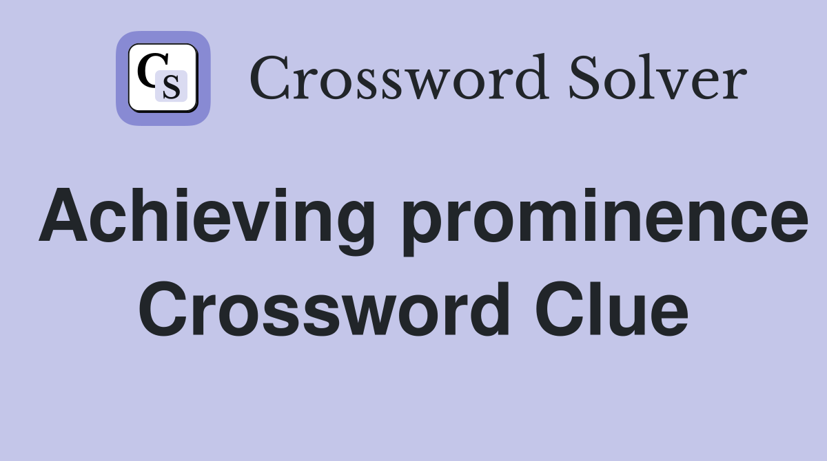Achieving prominence Crossword Clue