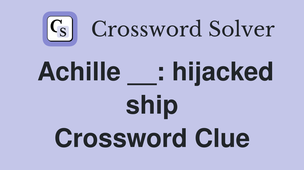 Achille __: hijacked ship Crossword Clue