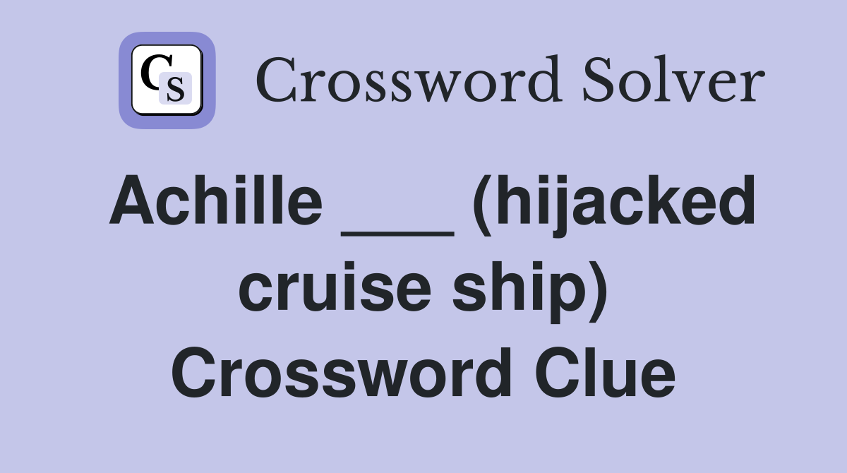 Achille ___ (hijacked cruise ship) Crossword Clue