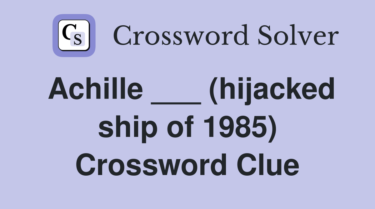 Achille ___ (hijacked ship of 1985) Crossword Clue