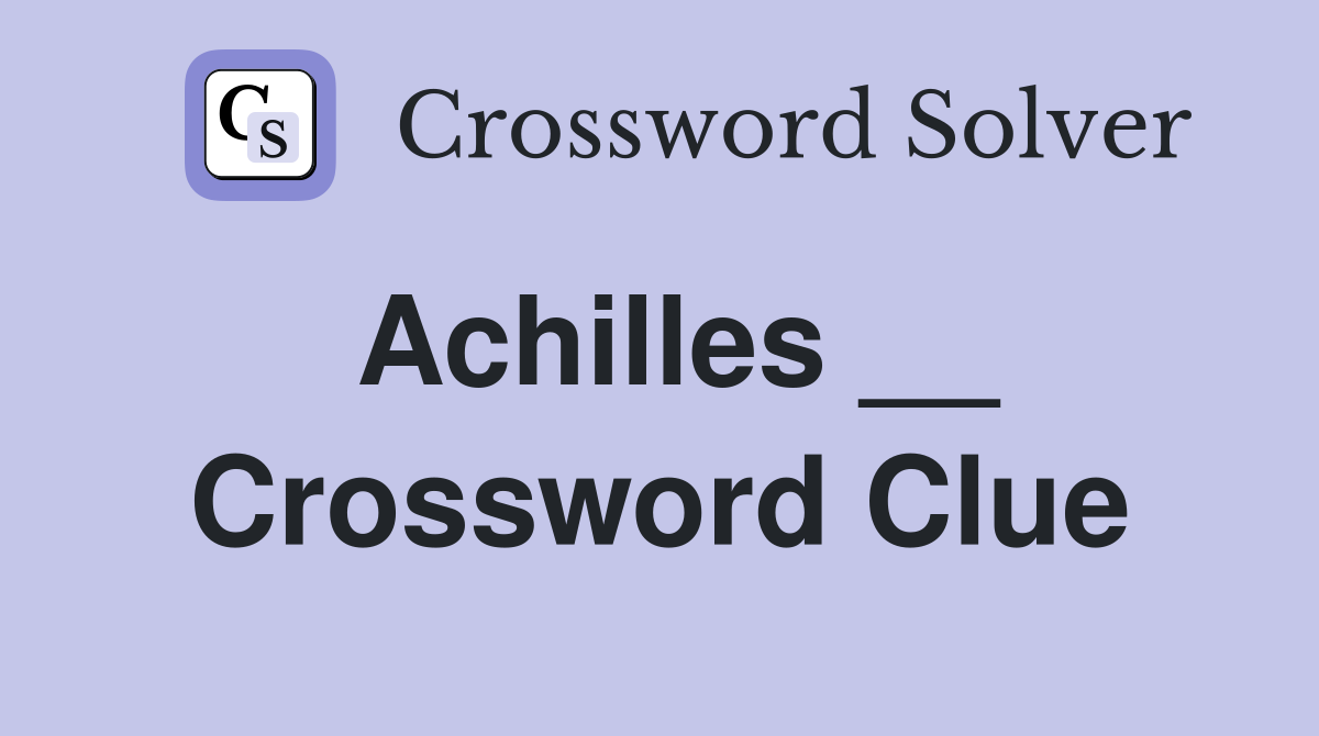Achilles __ Crossword Clue