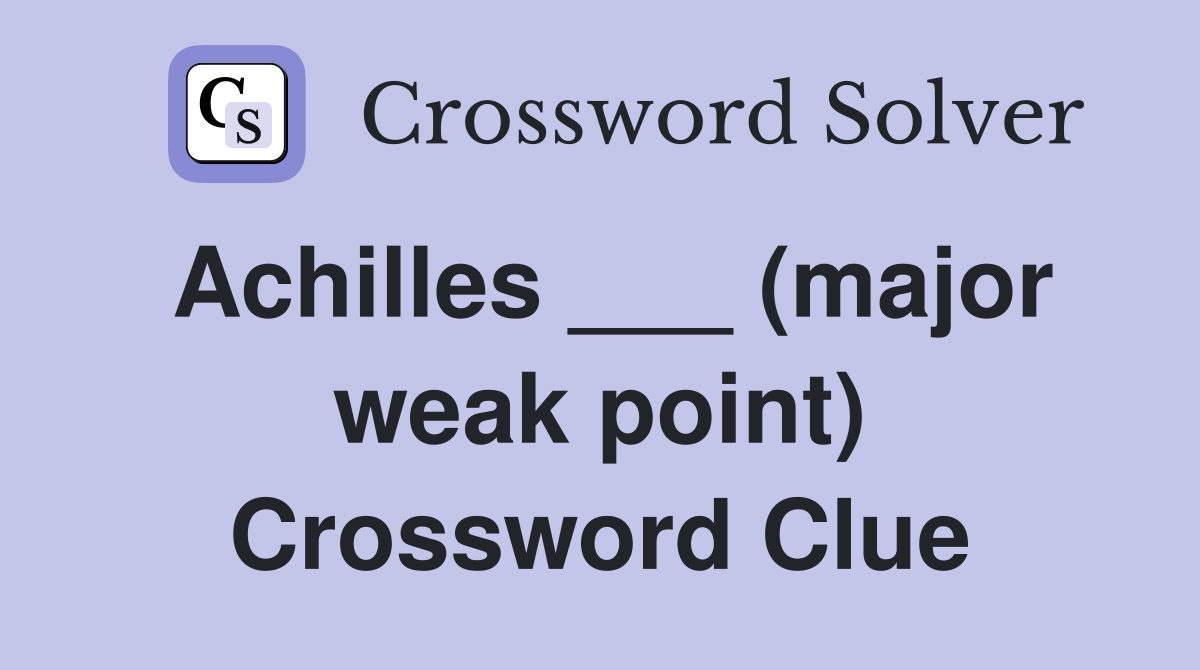 Achilles ___ (major weak point) Crossword Clue