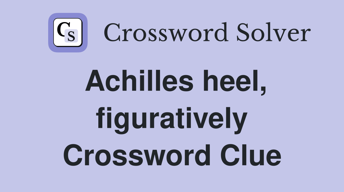 Achilles heel figuratively Crossword Clue Answers Crossword Solver