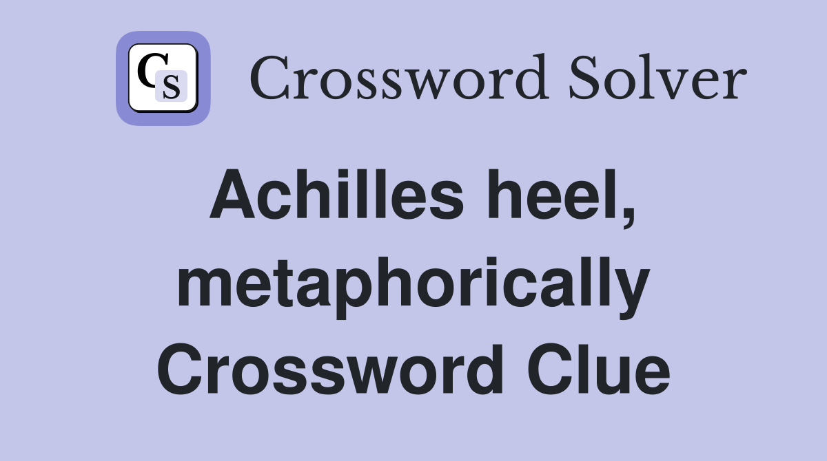 Achilles heel, metaphorically Crossword Clue