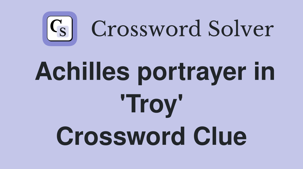 Achilles portrayer in 'Troy' Crossword Clue