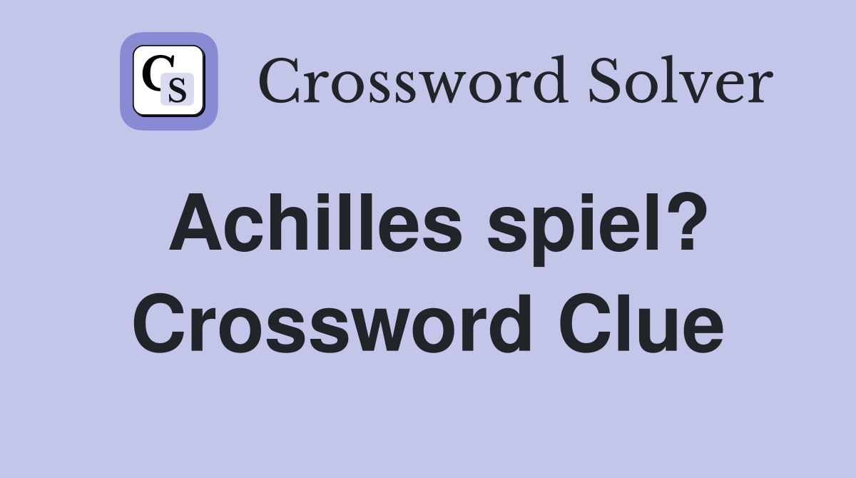 Achilles spiel? Crossword Clue