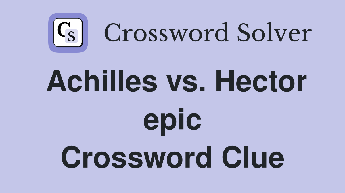 Achilles vs. Hector epic Crossword Clue