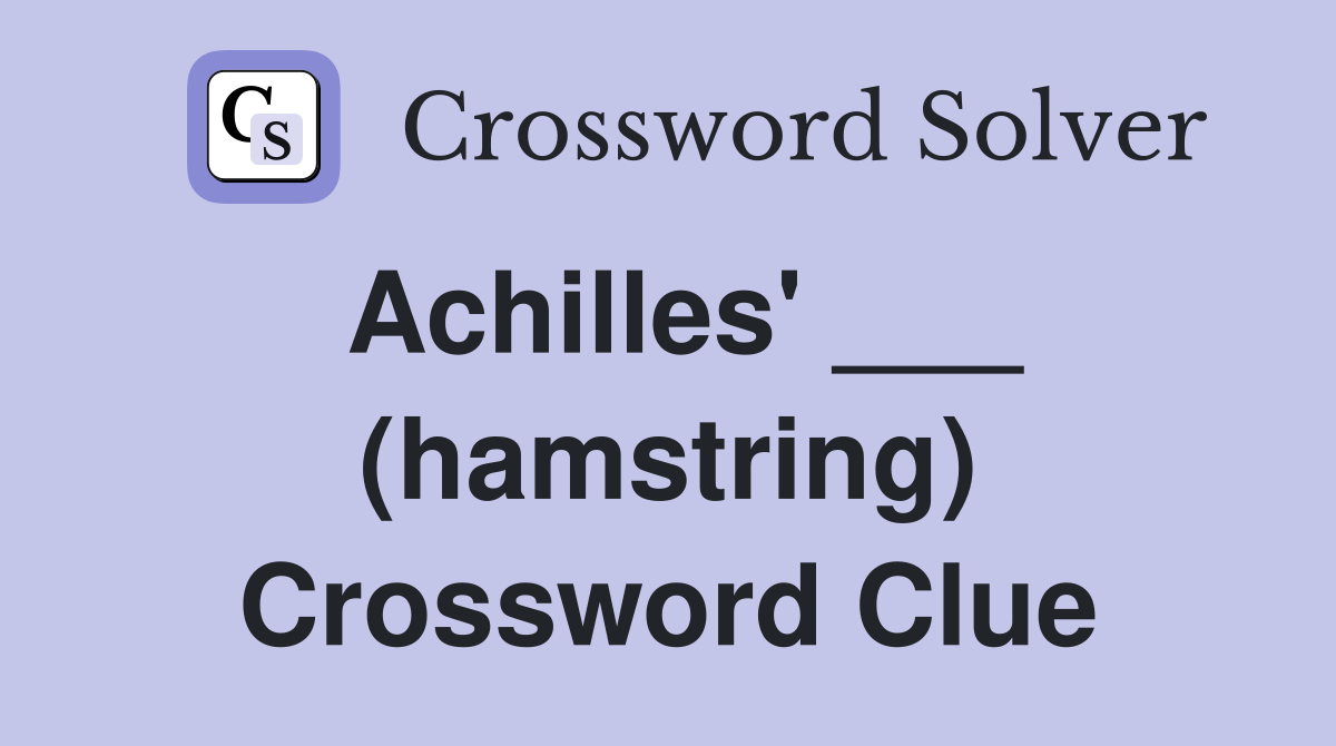 Achilles' ___ (hamstring) Crossword Clue