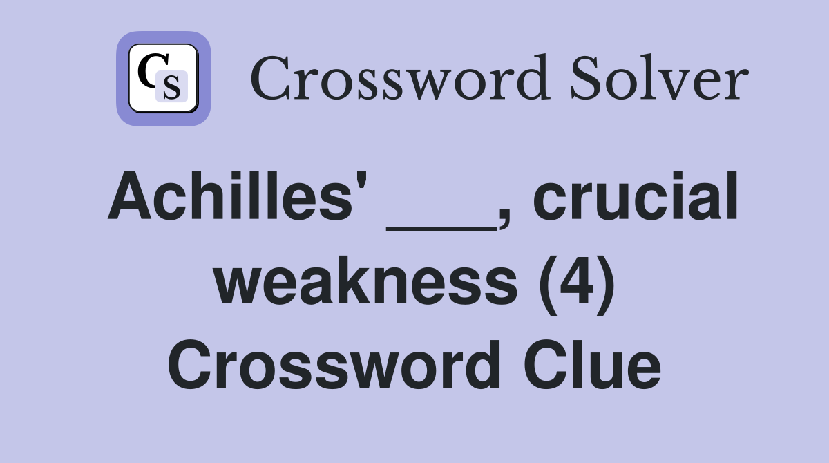 Achilles' ___, crucial weakness (4) Crossword Clue