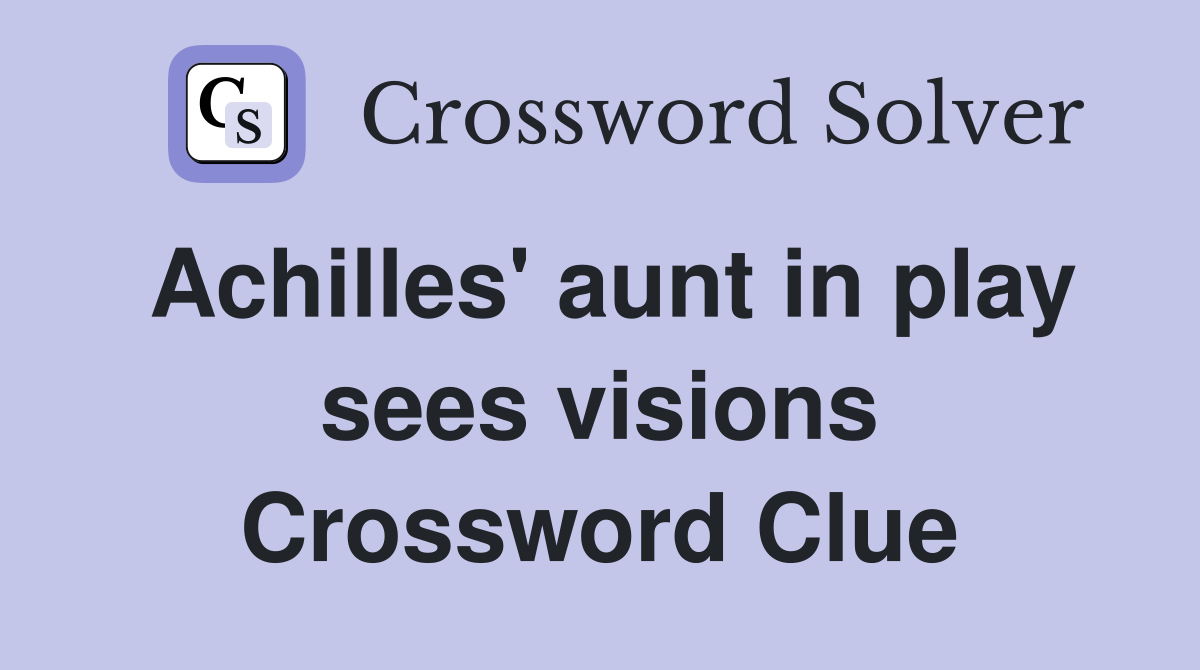 Achilles' aunt in play sees visions Crossword Clue