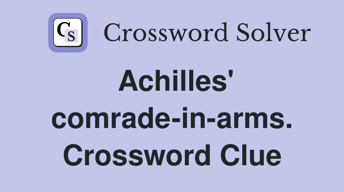 Achilles' comrade-in-arms. Crossword Clue