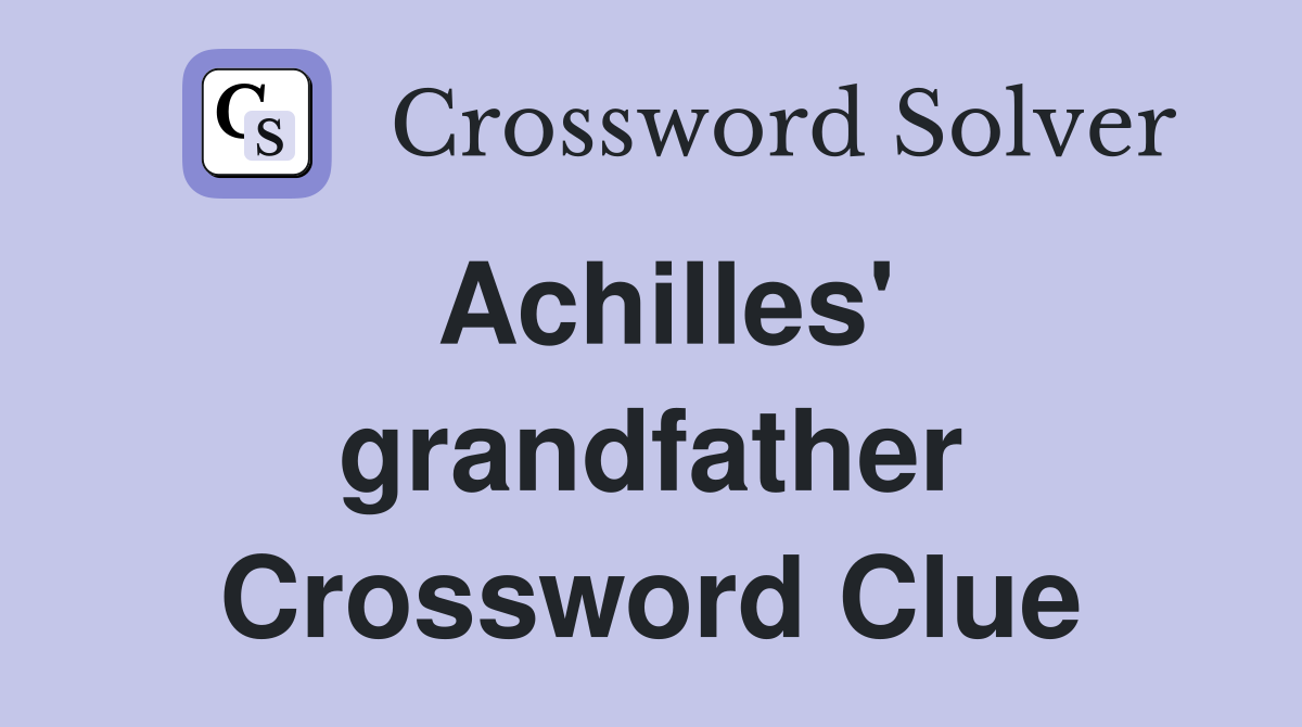 Achilles' grandfather Crossword Clue
