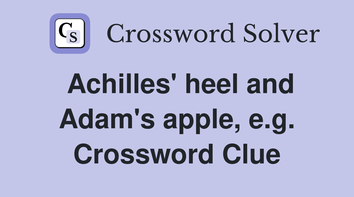 Achilles' heel and Adam's apple, e.g. Crossword Clue