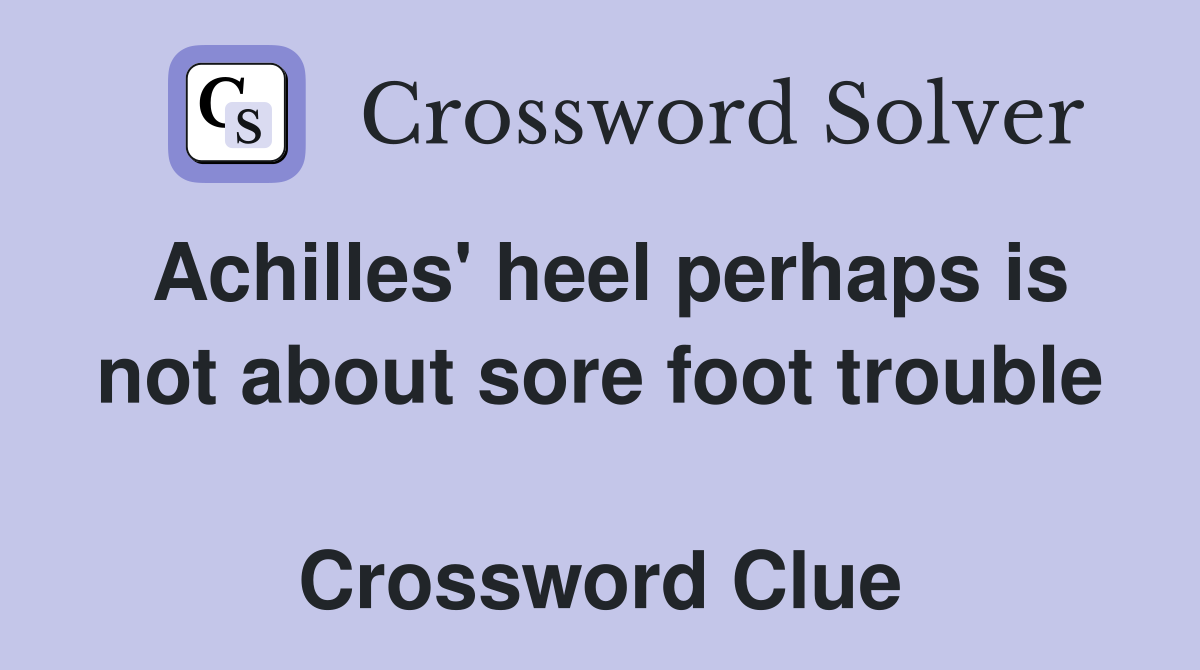Achilles' heel perhaps is not about sore foot trouble  Crossword Clue