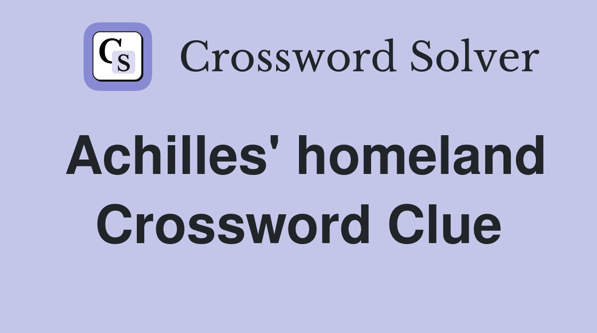 Achilles' homeland Crossword Clue