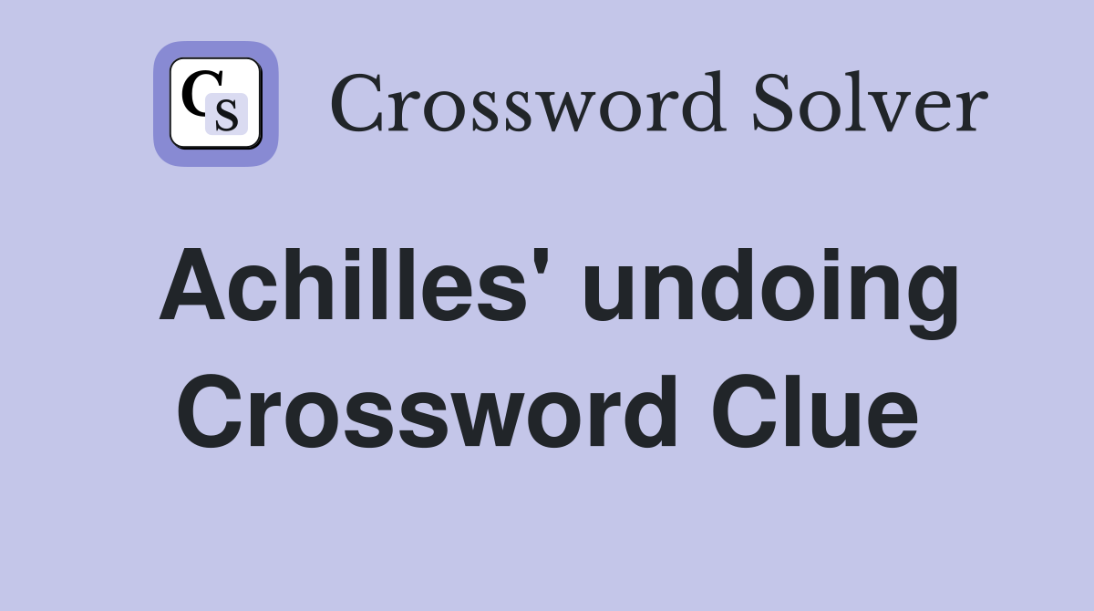 Achilles' undoing Crossword Clue