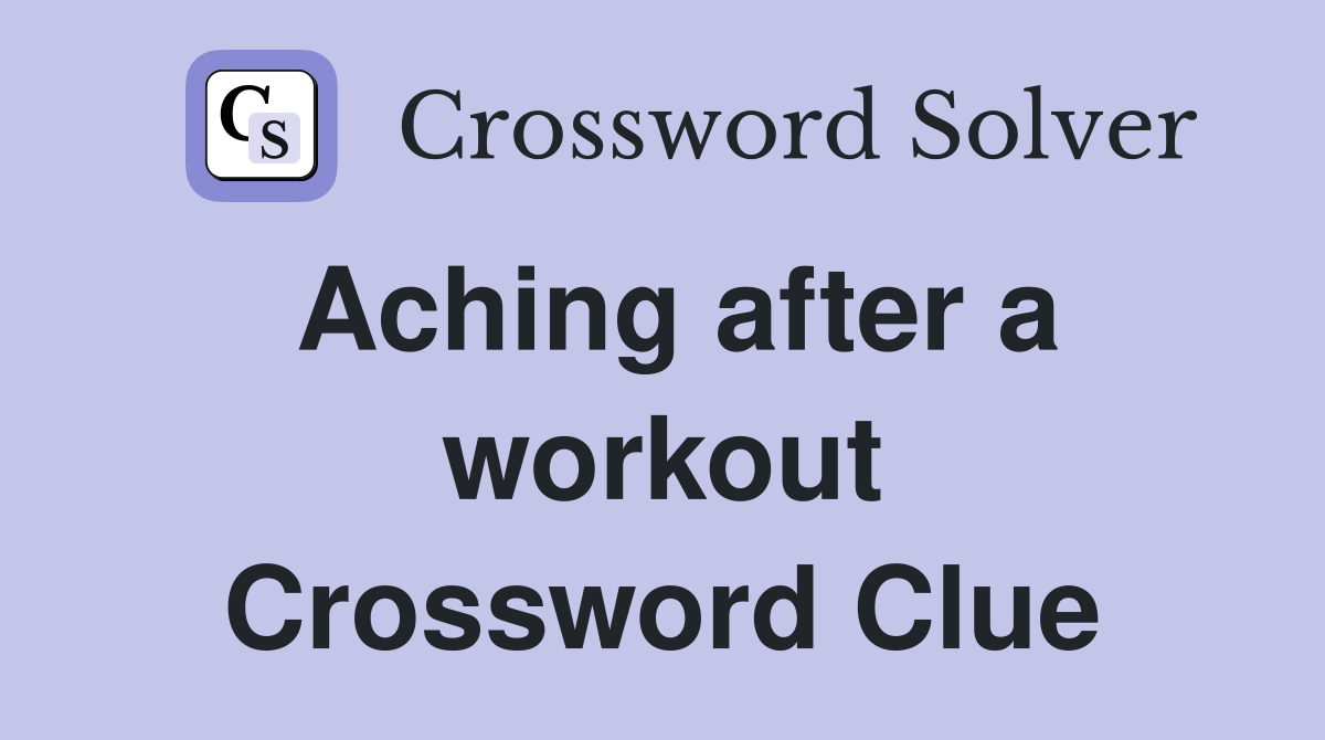 Aching after a workout Crossword Clue