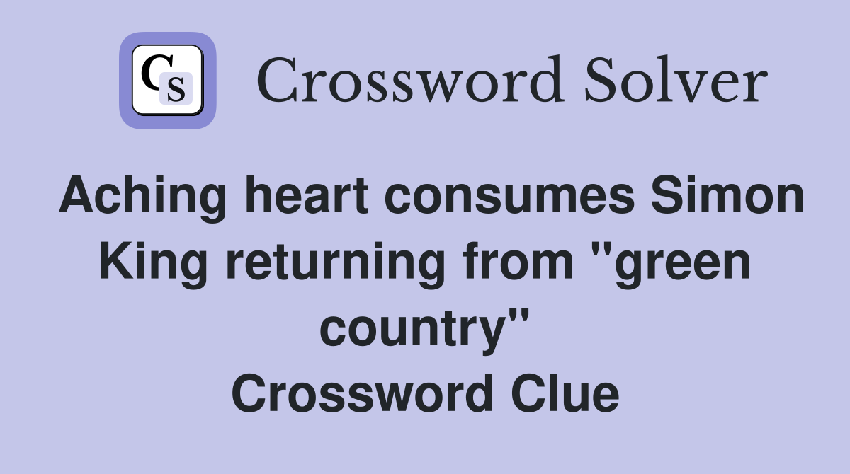 Aching heart consumes Simon King returning from "green country" Crossword Clue