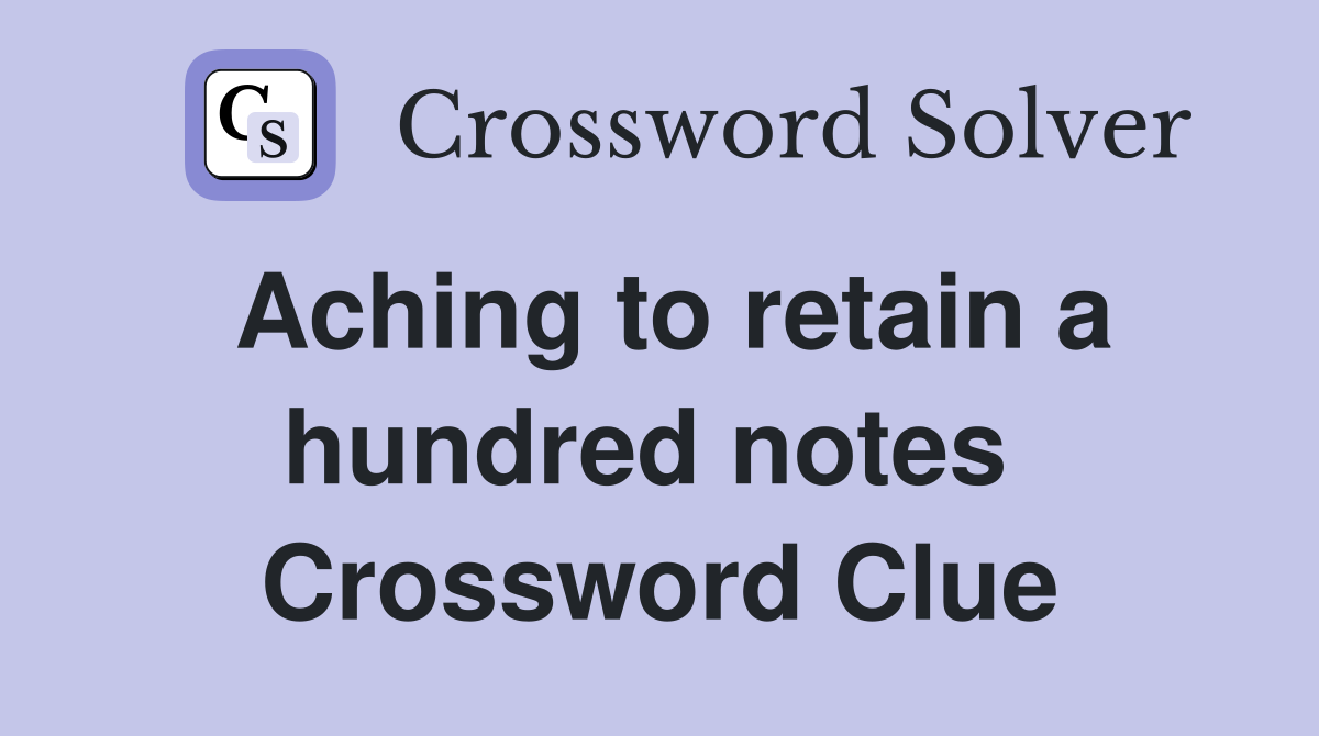 Aching to retain a hundred notes  Crossword Clue