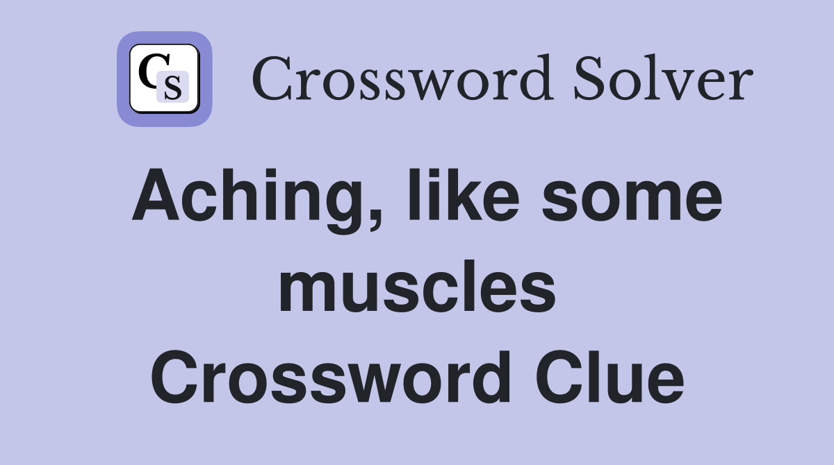 Aching, like some muscles Crossword Clue