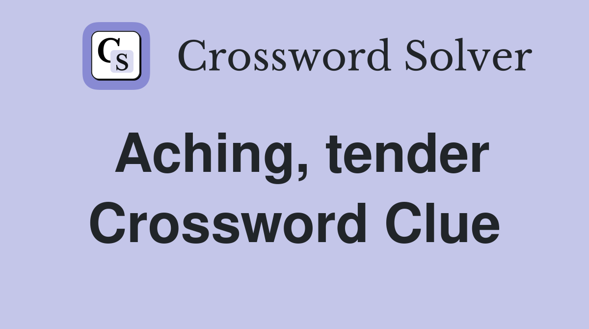 Aching, tender Crossword Clue