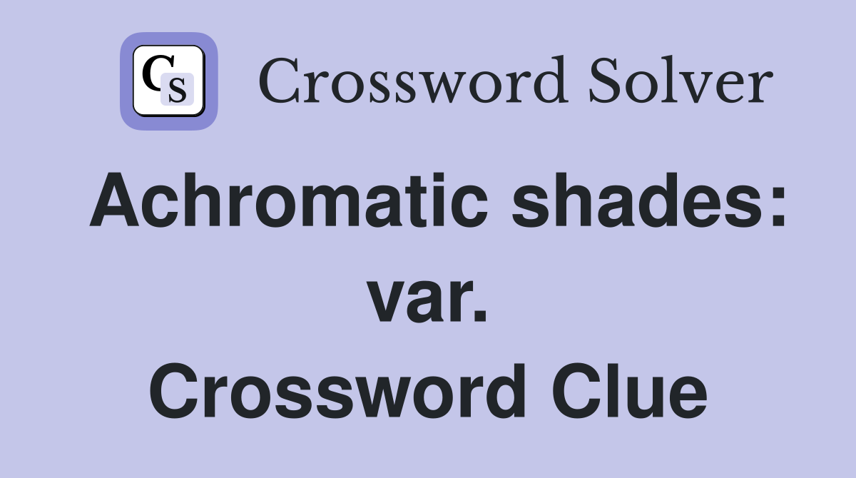 Achromatic shades: var. Crossword Clue