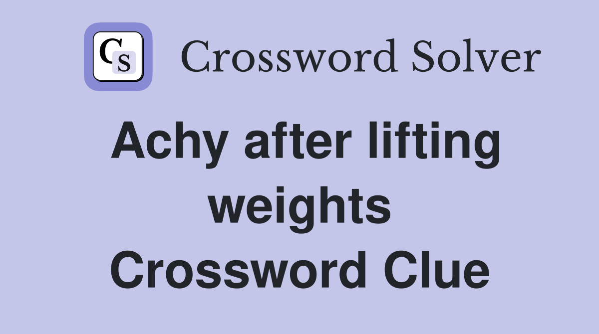 Achy after lifting weights Crossword Clue