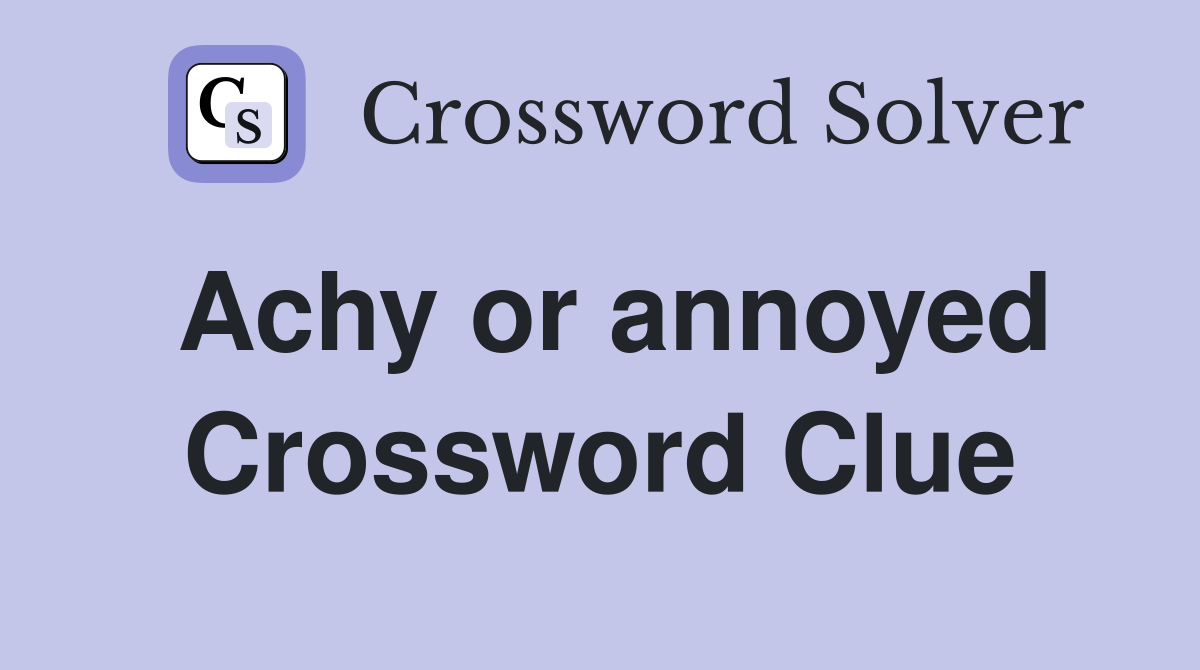Achy or annoyed Crossword Clue