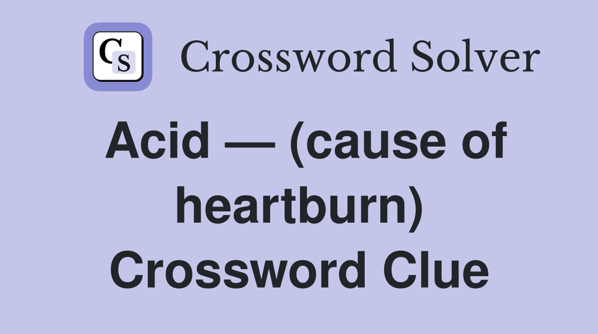 Acid — (cause of heartburn) Crossword Clue