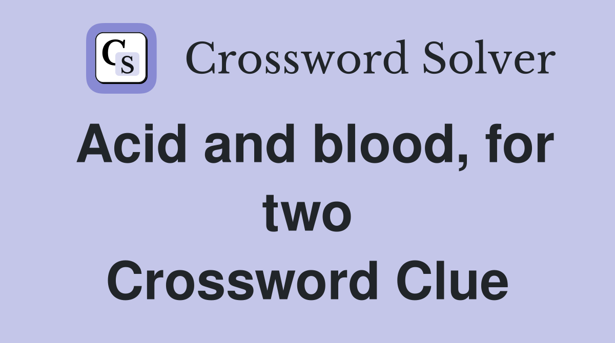 Acid and blood, for two Crossword Clue