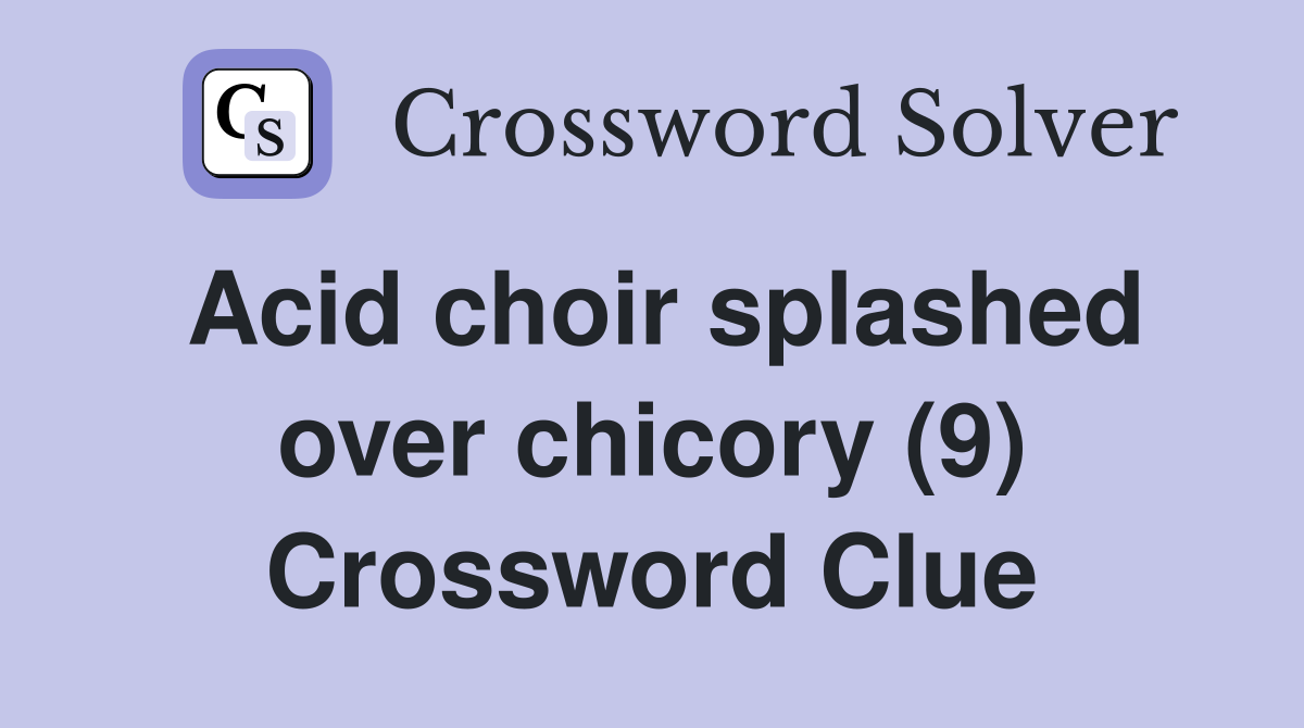 Acid choir splashed over chicory (9) Crossword Clue