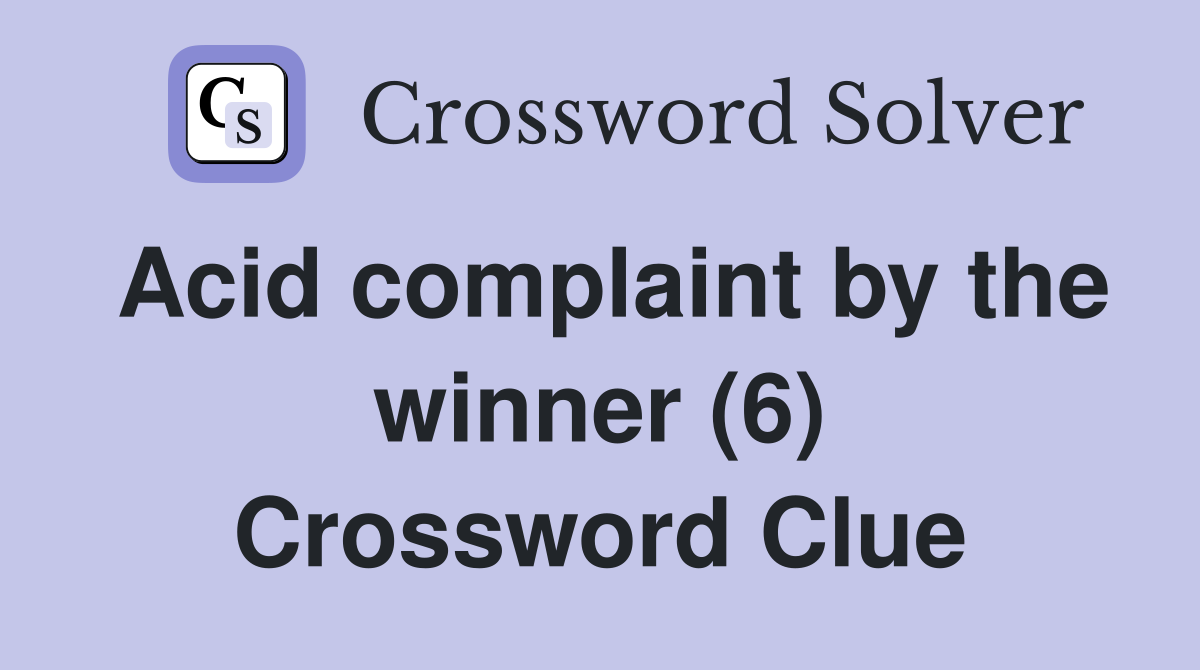 Acid complaint by the winner (6) Crossword Clue
