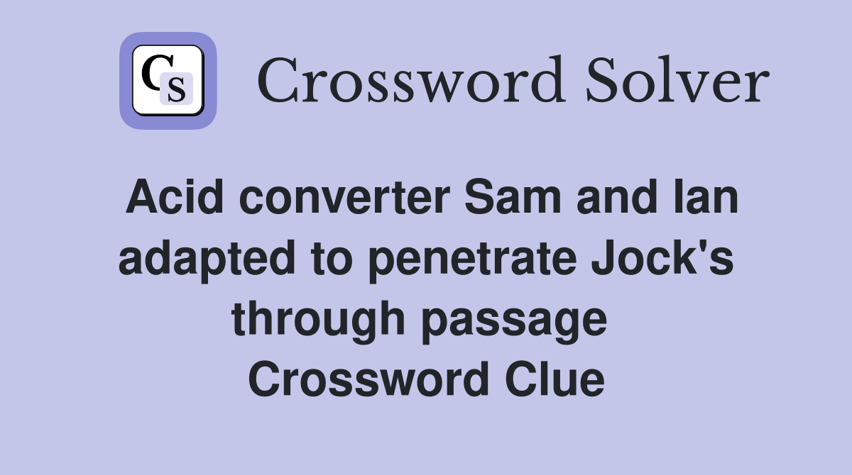 Acid converter Sam and Ian adapted to penetrate Jock's through passage  Crossword Clue