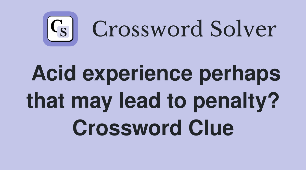 Acid experience perhaps that may lead to penalty? Crossword Clue