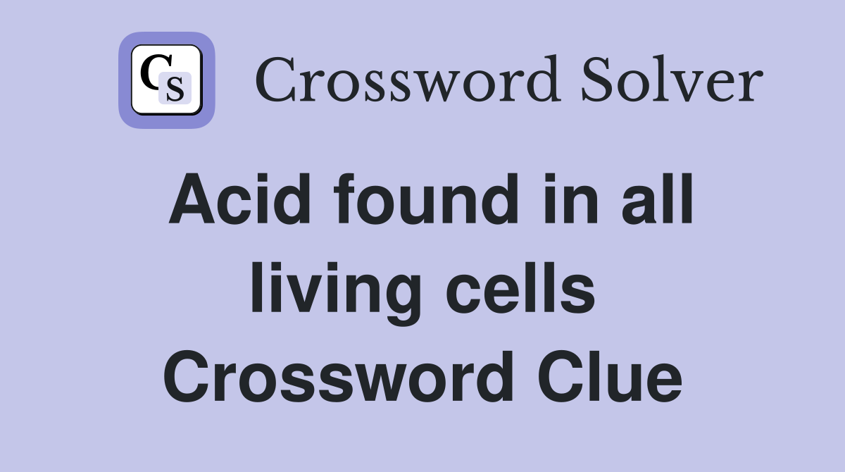 Acid found in all living cells Crossword Clue