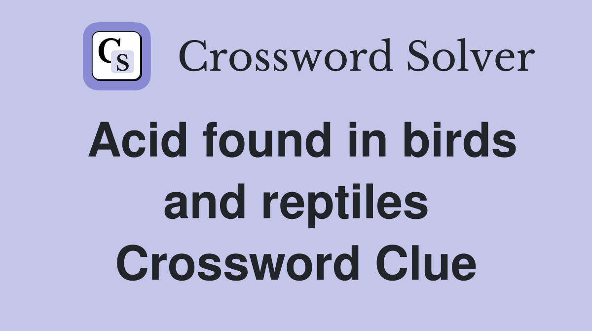 Acid found in birds and reptiles Crossword Clue