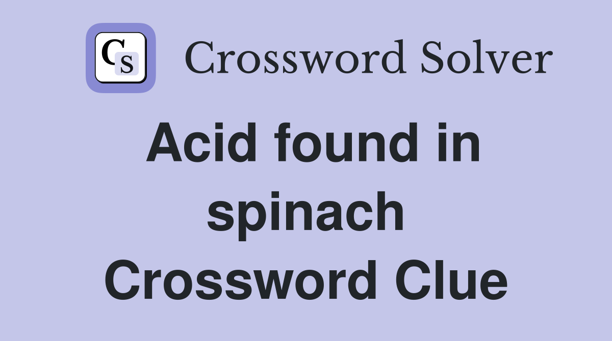 Acid found in spinach Crossword Clue