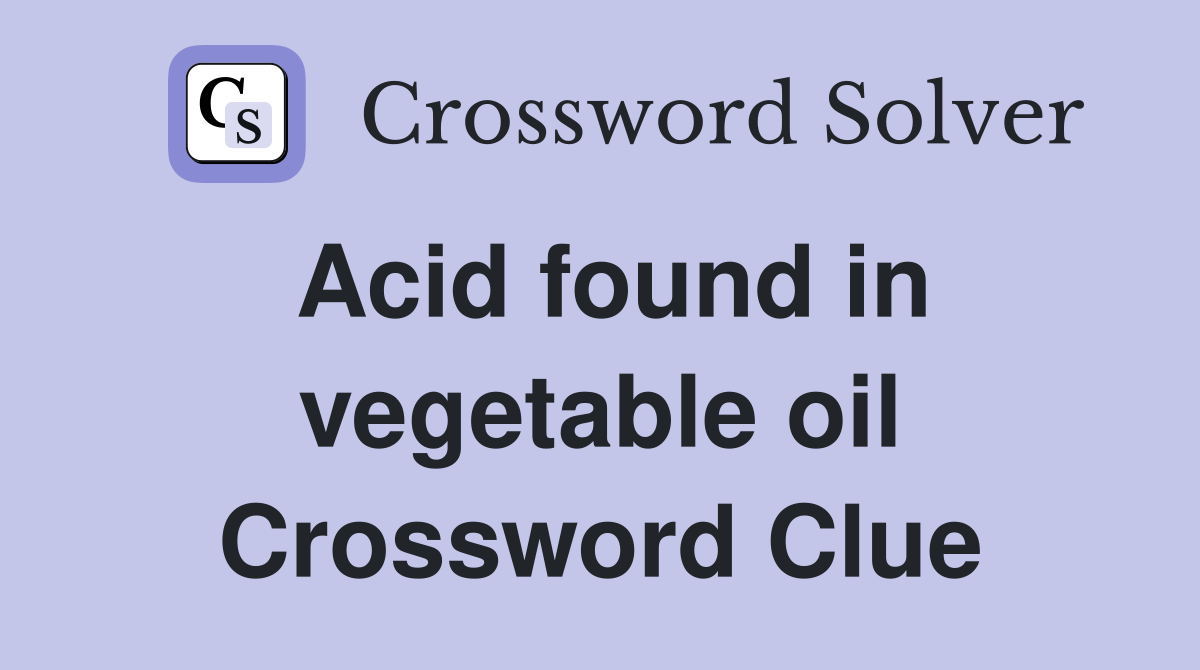 Acid found in vegetable oil Crossword Clue