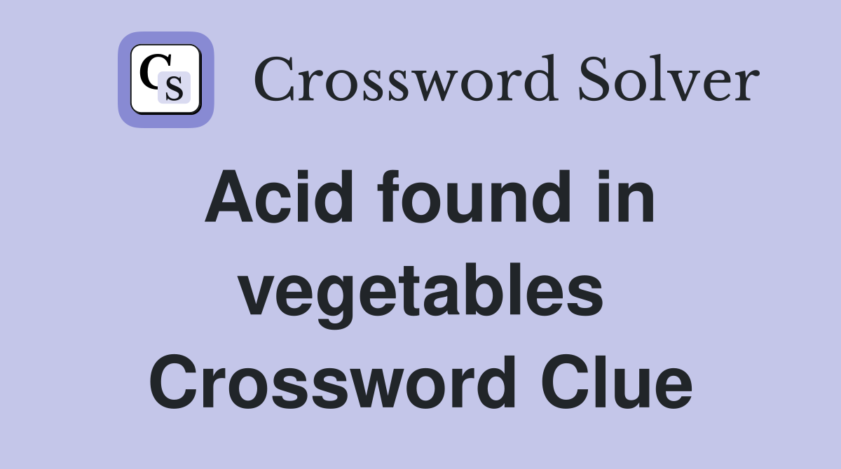 Acid found in vegetables Crossword Clue