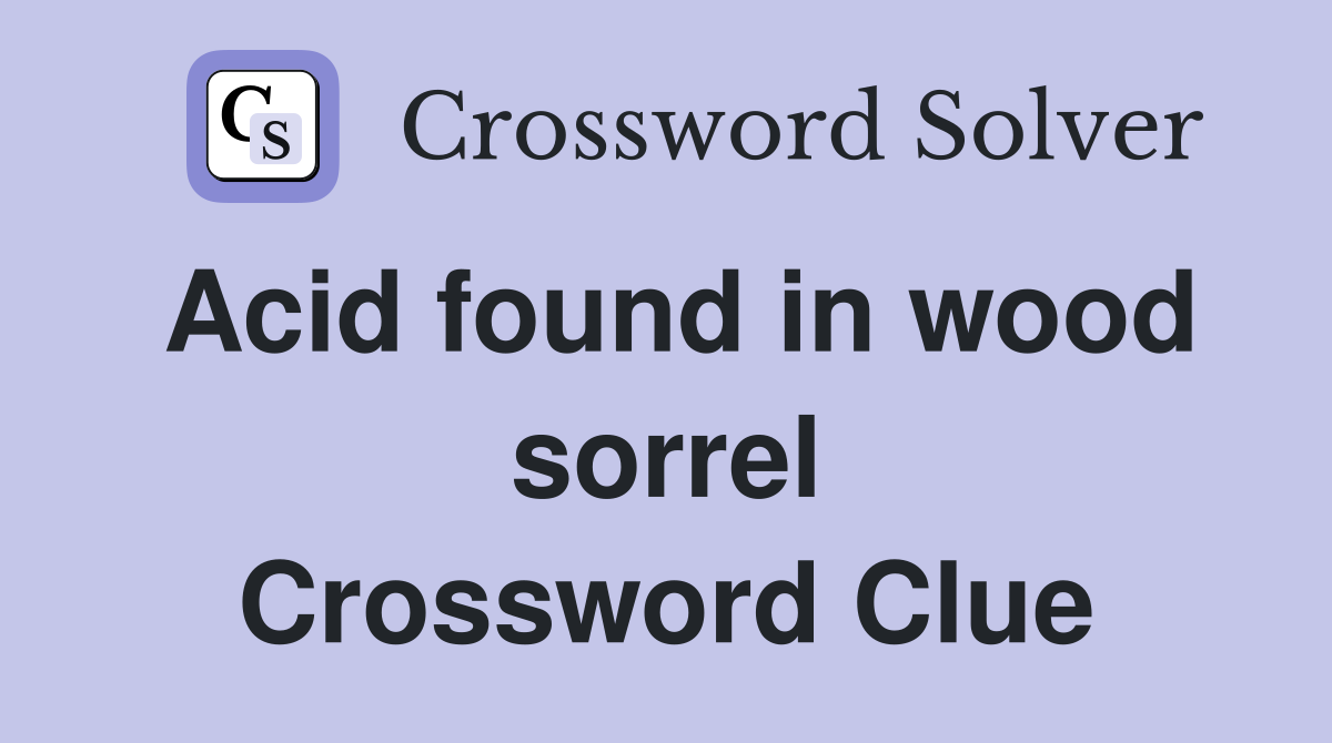 Acid found in wood sorrel Crossword Clue