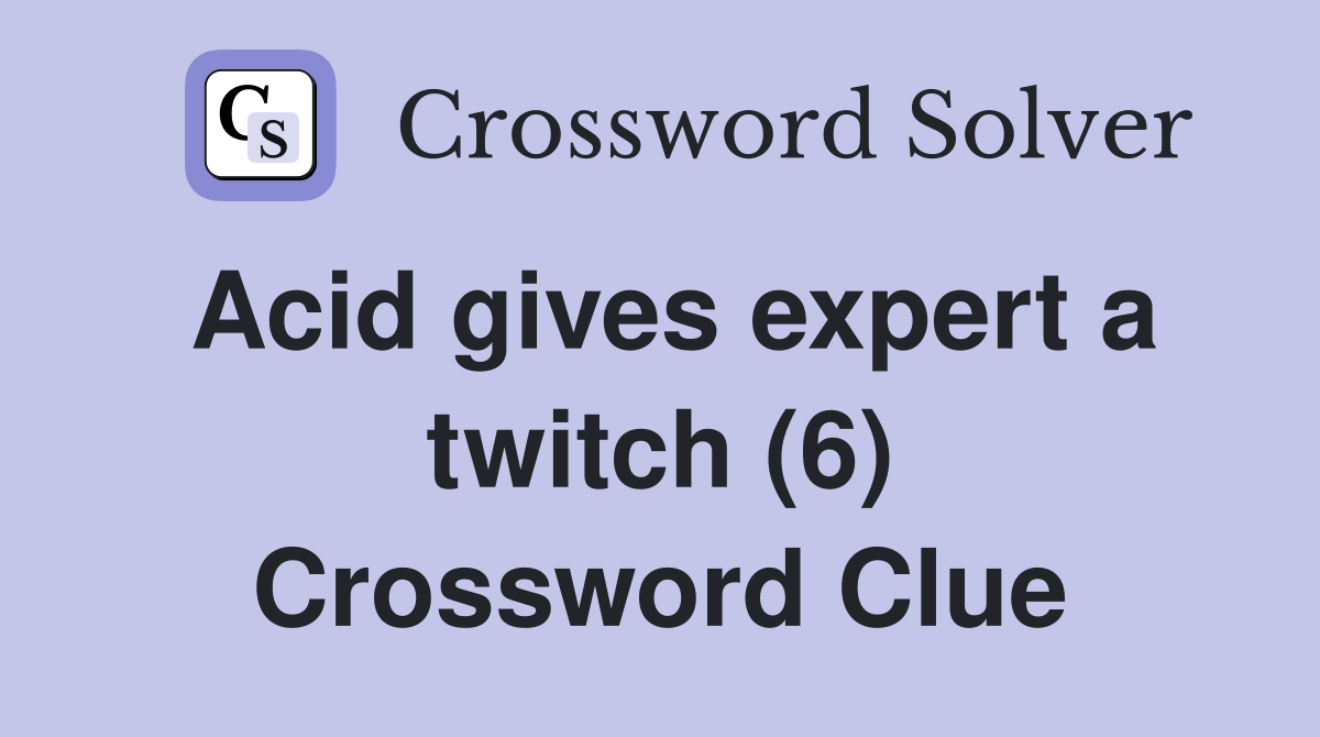Acid gives expert a twitch (6) Crossword Clue