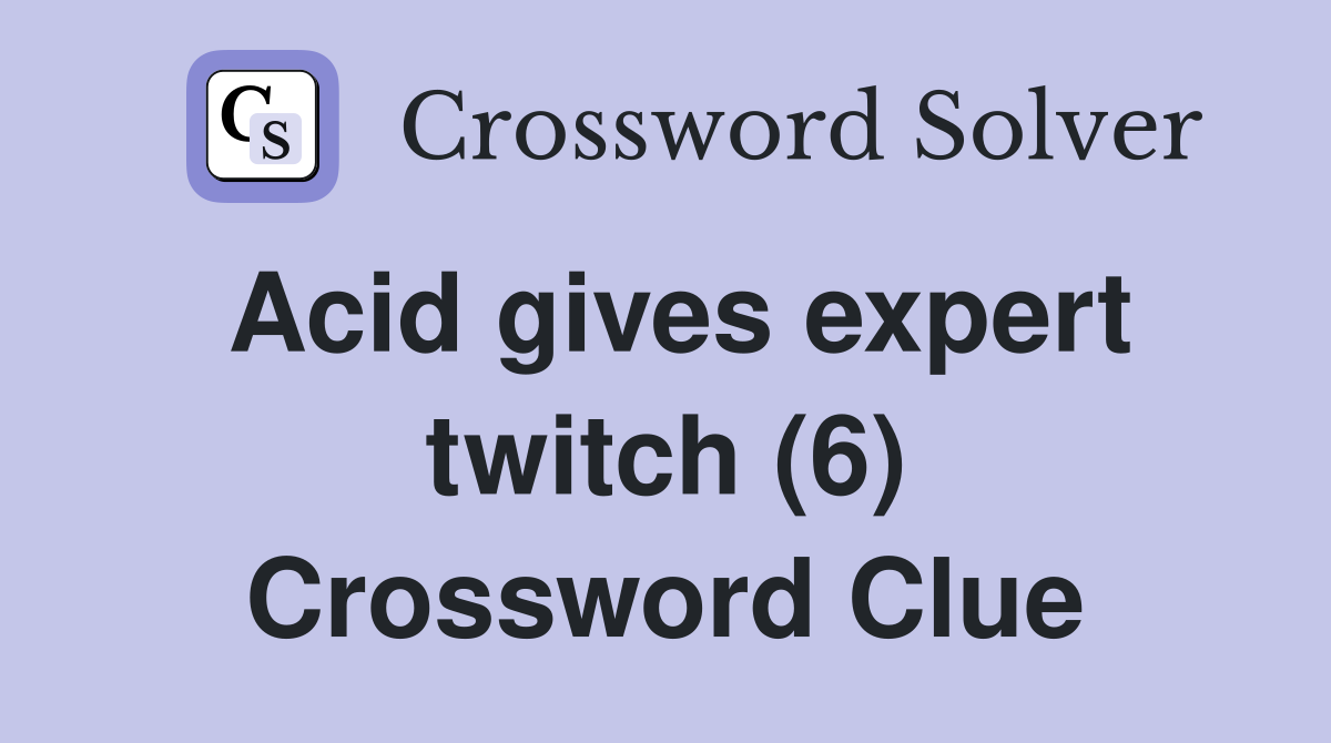 Acid gives expert twitch (6) Crossword Clue
