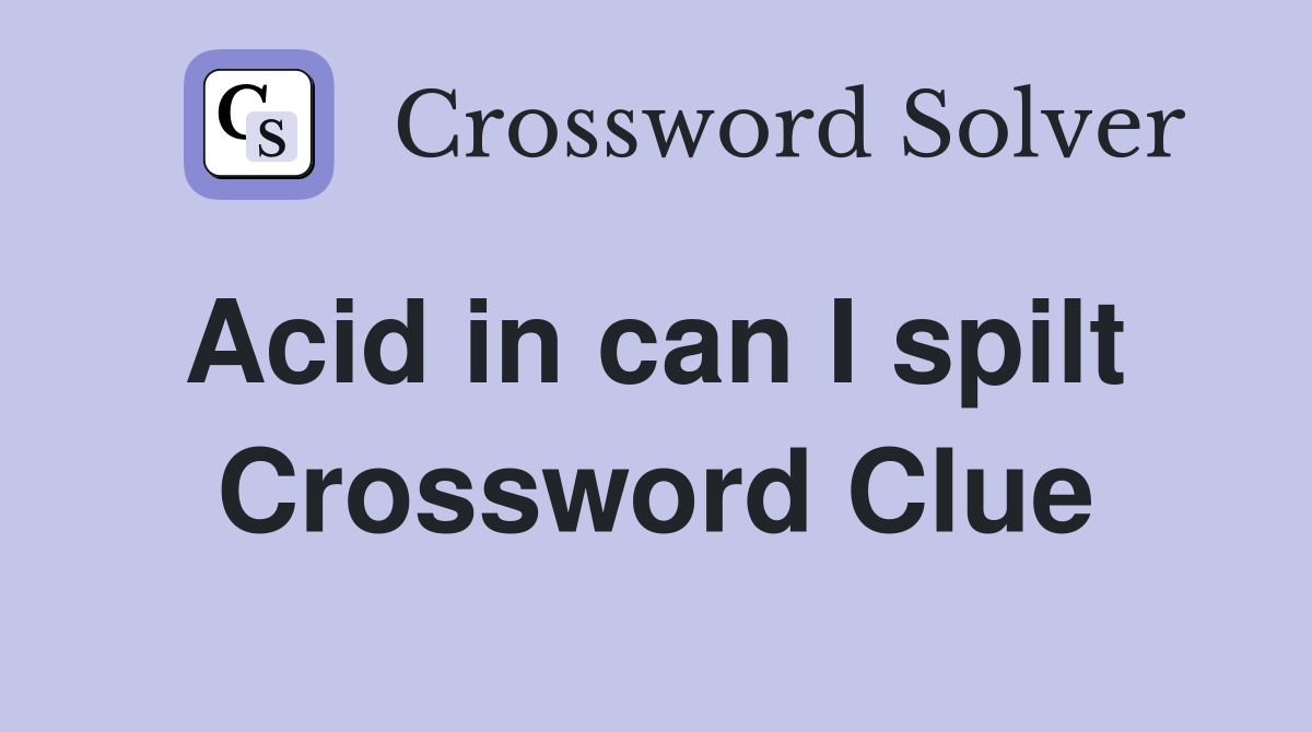 Acid in can I spilt  Crossword Clue