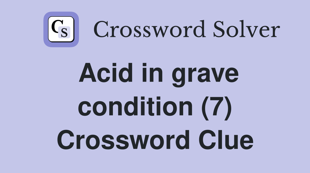 Acid in grave condition (7) Crossword Clue