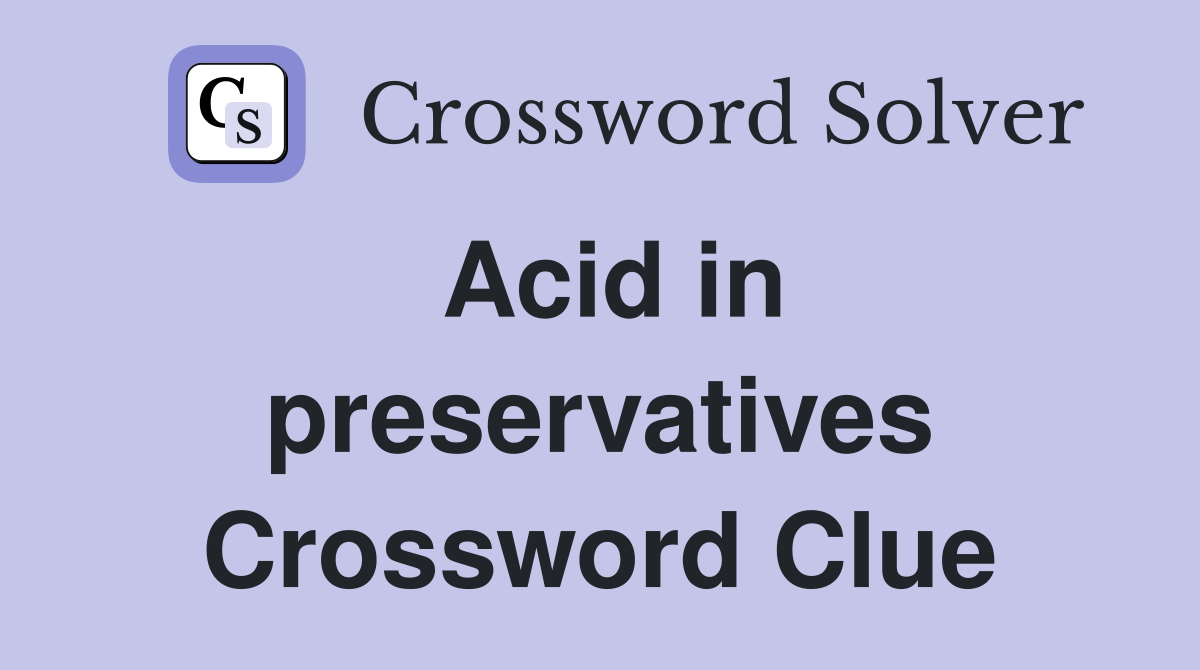 Acid in preservatives Crossword Clue