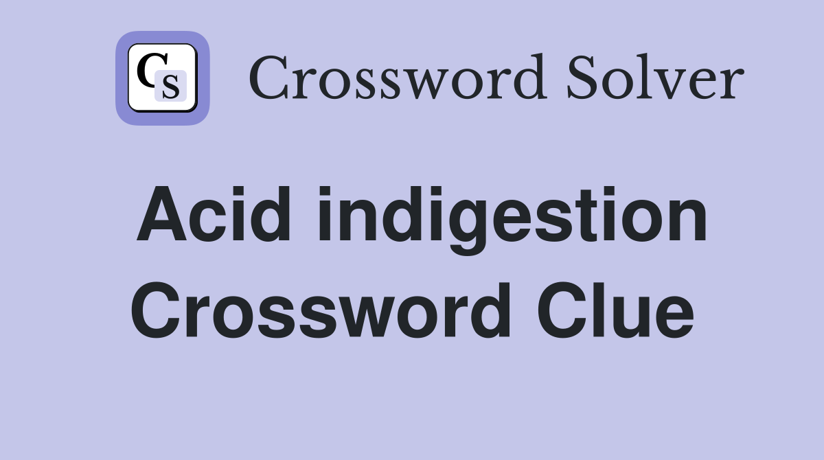 Acid indigestion Crossword Clue