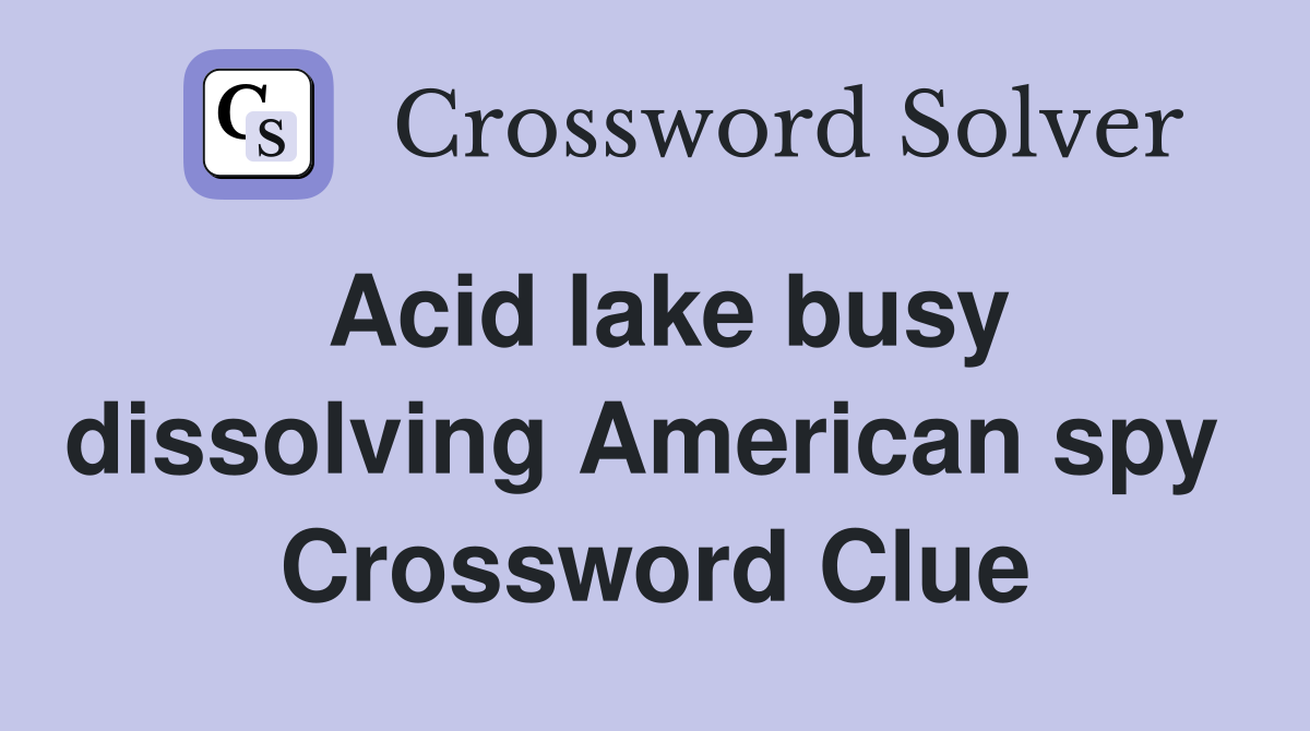 Acid lake busy dissolving American spy  Crossword Clue
