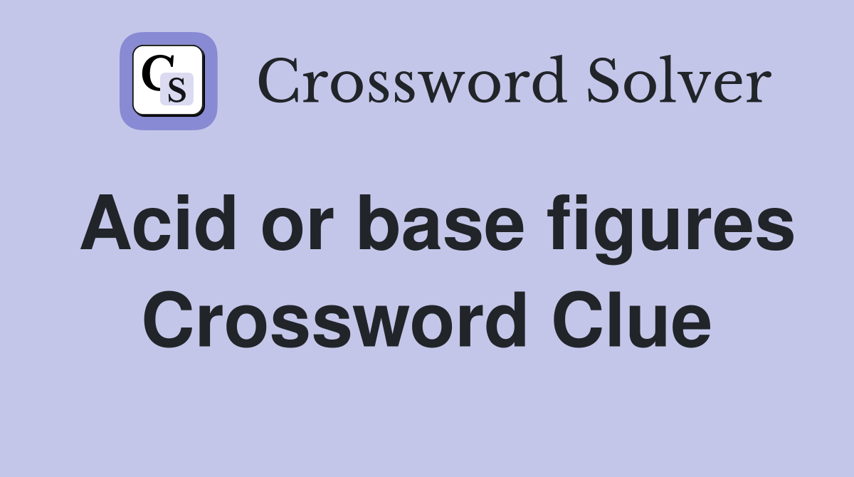 Acid or base figures Crossword Clue