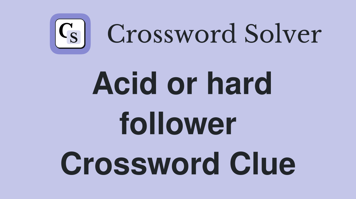Acid or hard follower Crossword Clue