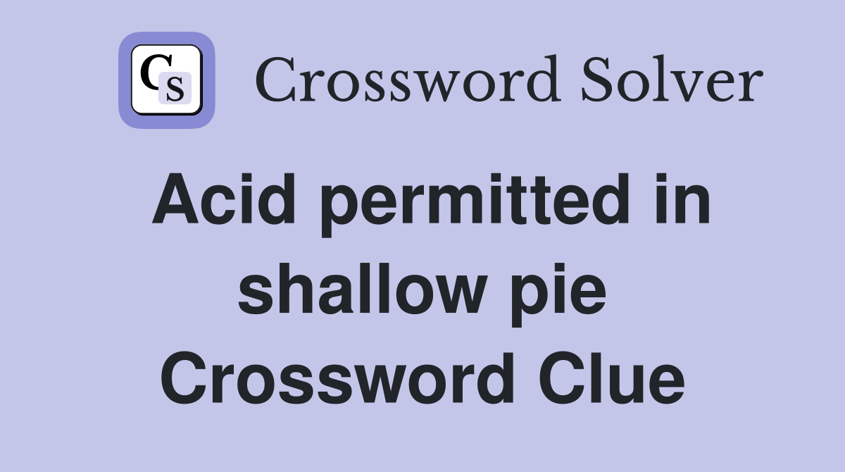 Acid permitted in shallow pie Crossword Clue